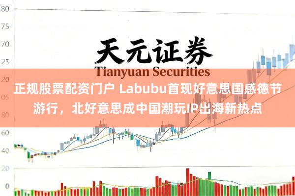 正规股票配资门户 Labubu首现好意思国感德节游行，北好意思成中国潮玩IP出海新热点