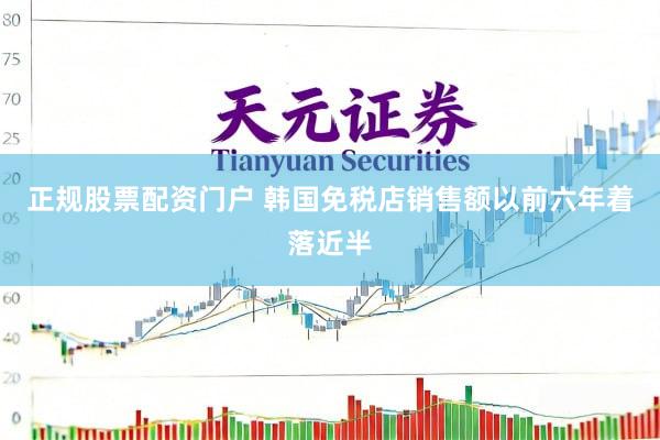 正规股票配资门户 韩国免税店销售额以前六年着落近半