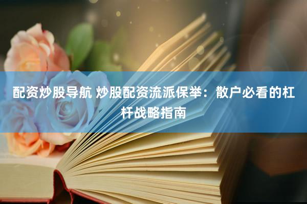 配资炒股导航 炒股配资流派保举：散户必看的杠杆战略指南